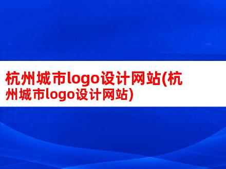 杭州城市logo设计网站(杭州城市logo设计网站)